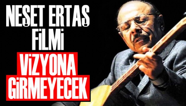 Neşet Ertaş filmi vizyona girmeyecek!