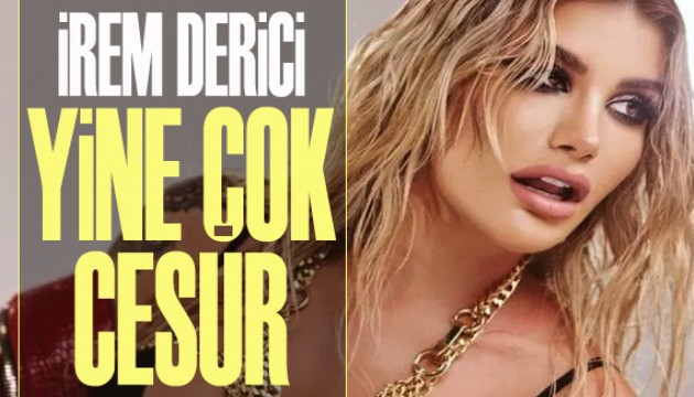 İrem Derici yine çok cesur!