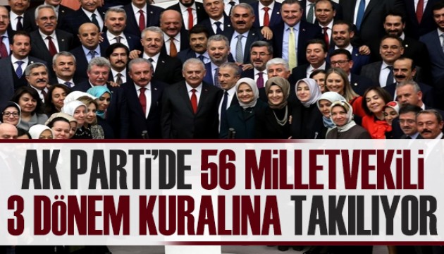 AK Parti'de 56 vekil üç dönem kuralına takılıyor