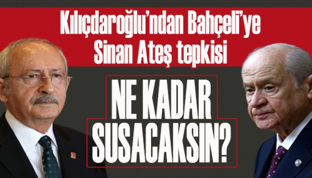 Kılıçdaroğlu'ndan Bahçeli'ye 'Sinan Ateş' tepkisi: Ne kadar susacaksın?