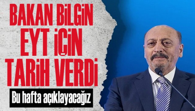 Bakan Bilgin'den EYT açıklaması: Bu hafta açıklayacağız