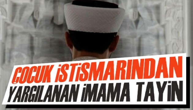 Çocuk istismarından yargılanan imama tayin!