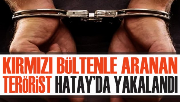 Kırmızı bültenle aranan terörist, Hatay'da yakalandı