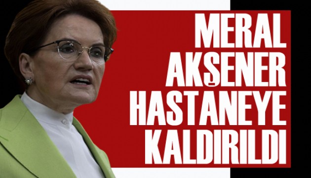 Akşener ritim bozukluğu şikayetiyle hastaneye kaldırıldı