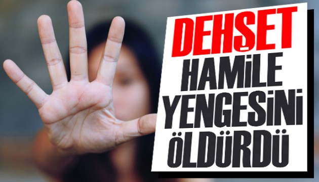 Dehşet: Hamile yengesini öldürdü