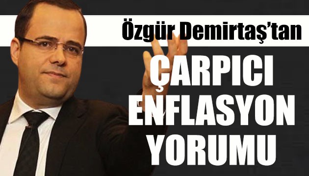 Özgür Demirtaş'tan çarpıcı 'enflasyon' yorumu