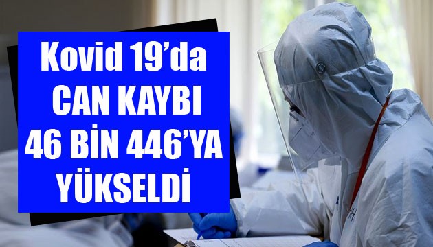 Sağlık Bakanlığı, Kovid 19'da son verileri açıkladı: Can kaybı 46 bin 446'ya yükseldi