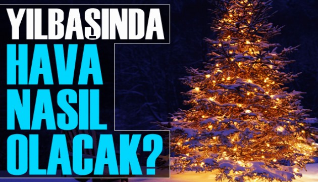 Yılbaşında hava nasıl olacak?