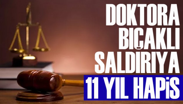 Doktora bıçaklı saldırıya 11 yıl hapis