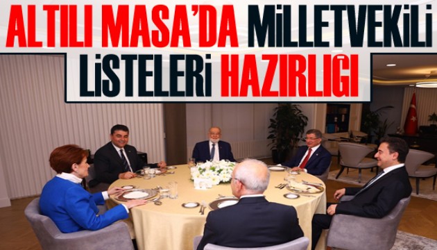 Altılı Masa’da milletvekili listeleri kararı