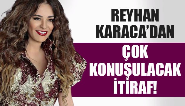 Reyhan Karaca'dan çok konuşulacak itiraf