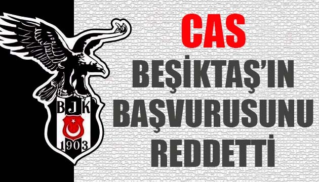 CAS, Beşiktaş'ın başvurusunu reddetti