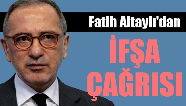 Habertürk yazarı Fatih Altaylı'dan 'ifşa' çağrısı