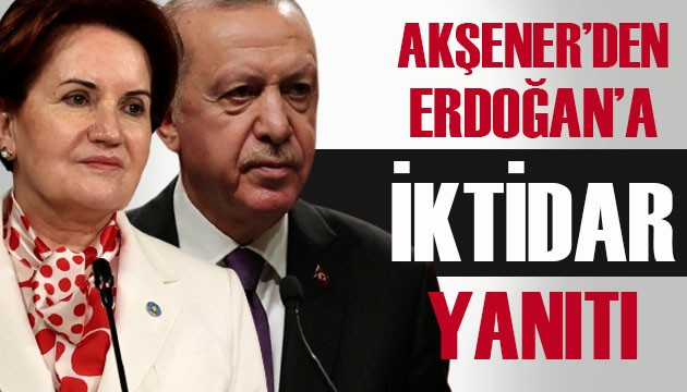 Akşener'den Erdoğan'a 'iktidar' yanıtı: Seni acilen ciddiyete davet ediyorum