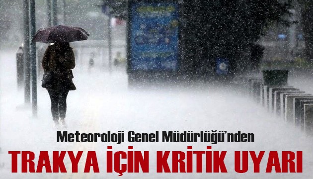 Meteoroloji Genel Müdürlüğü'nden Trakya için kritik uyarı