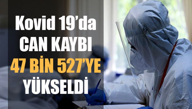 Sağlık Bakanlığı, Kovid 19'da son verileri açıkladı: Can kaybı 47 bin 527'ye yükseldi