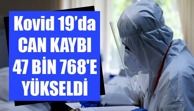 Sağlık Bakanlığı, Kovid 19'da son verileri açıkladı: Can kaybı 47 bin 768'e yükseldi