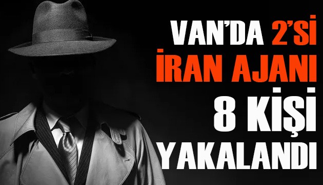 FLAŞ GELİŞME: Van'da 2'si İran ajanı 8 kişi yakalandı