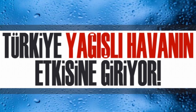 Türkiye yağışlı havanın etkisine giriyor!