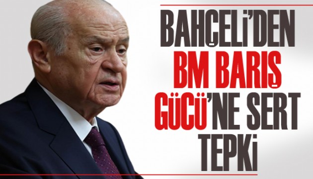 Bahçeli'den BM Barış Gücü'ne sert tepki