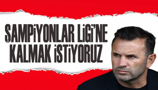 Okan Buruk: Şampiyonlar Ligi'ne gitmek istiyoruz