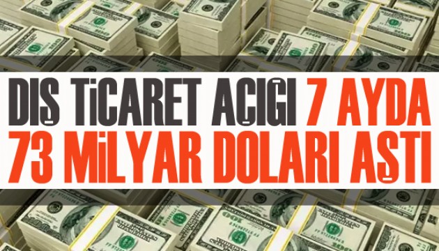 Yedi aylık dış ticaret açığı 73 milyar 576 milyon dolar