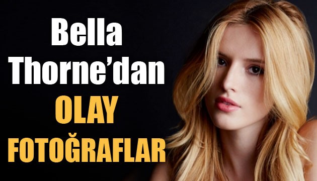 Bella Thorne’dan olay fotoğraflar!