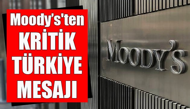 Moody’s'ten kritik Türkiye mesajı