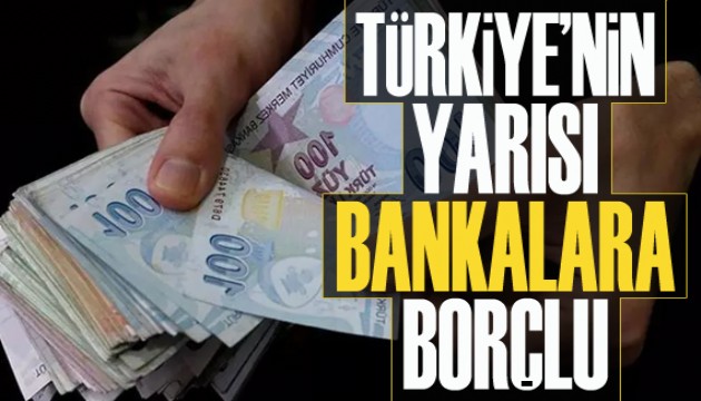 Türkiye’nin yarısı bankalara borçlu