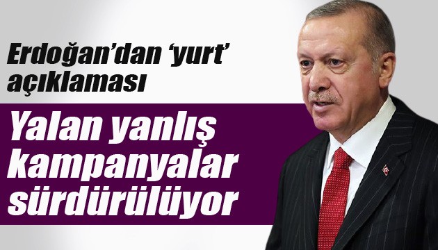Erdoğan'dan 'yurt' açıklaması: Yalan yanlış kampanyalar sürdürülüyor