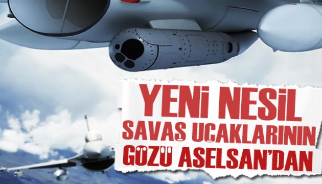 Yeni nesil savaş uçaklarının gözü ASELSAN'dan!