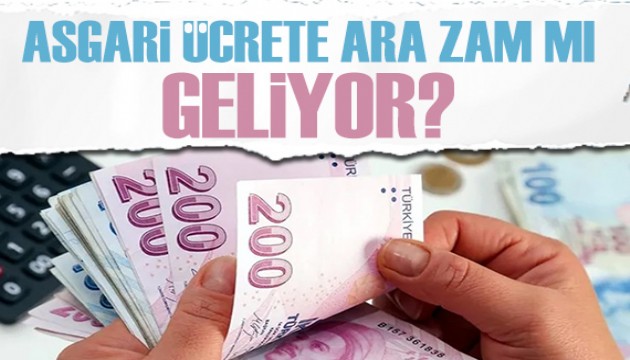 Asgari ücrete ara zam mı geliyor?