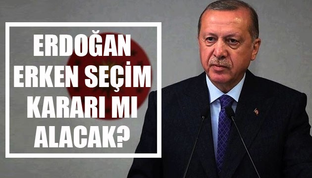 Erdoğan erken seçim kararı mı alacak?