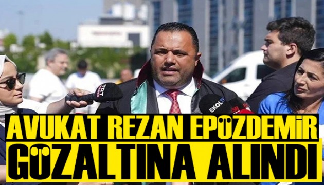 Avukat Rezan Epözdemir gözaltına alındı!