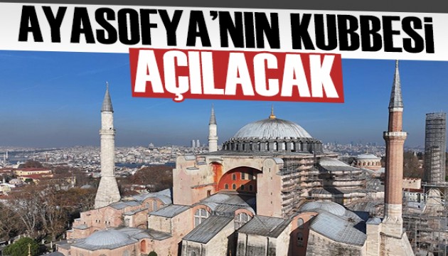 Ayasofya'nın kubbesi açılacak