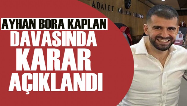 Ayhan Bora Kaplan davasında karar açıklandı!