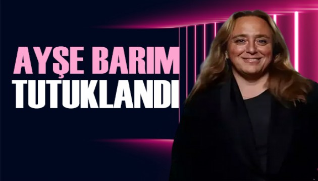 Ayşe Barım tutuklandı