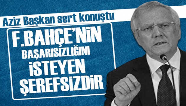 Aziz Yıldırım: F.Bahçe'nin başarısızlığını isteyen şerefsizdir!