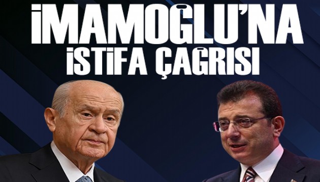 Bahçeli'den İmamoğlu'na istifa ve adaylık çağrısı