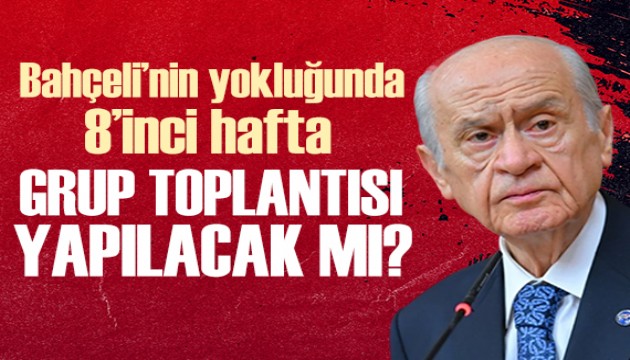 MHP grup toplantısı yapılacak mı? Bahçeli'nin yokluğunda 8'inci hafta...