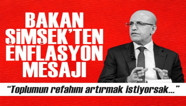 Bakan Şimşek'ten enflasyon mesajı: Toplumun refahını artırmak istiyorsak...