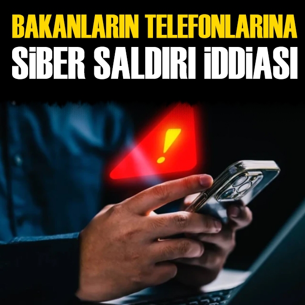3 Türk bakanın telefonuna siber saldırı iddiası! Yetkililer harekete geçti