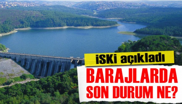 İSKİ açıkladı: İstanbul'un barajlarında son durum ne?