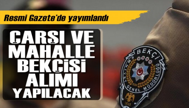 Resmi Gazete’de yayımlandı: Çarşı ve mahalle bekçisi alımı yapılacak