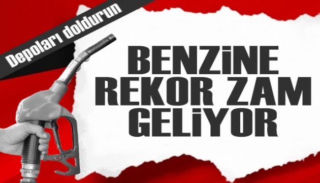 Depoları doldurun: Benzine rekor zam geliyor!