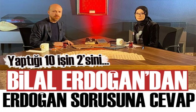 Bilal Erdoğan'dan Erdoğan sorusuna cevap: Yaptığı 10 işin 2'sini...