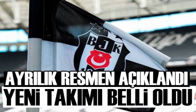 Beşiktaş'ta ayrılık resmen açıklandı: Yeni takımı belli oldu