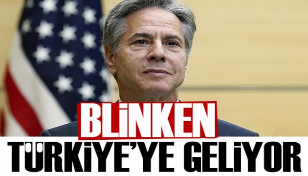 ABD Dışişleri Bakanı Blinken Türkiye'ye geliyor