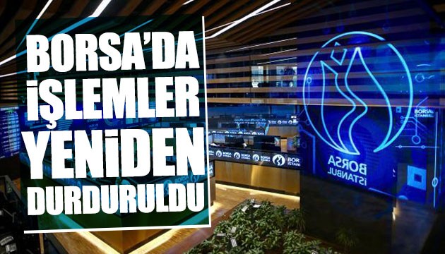 Borsa İstanbul'da işlemler durduruldu