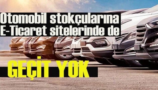 Otomobil stokçuluğu her yerden engellenecek!